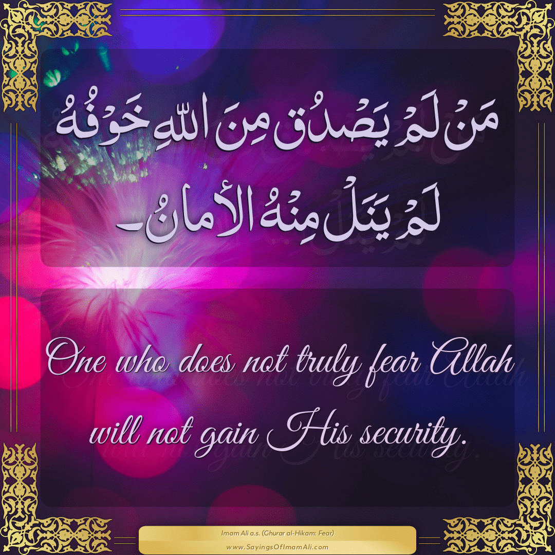 One who does not truly fear Allah will not gain His security.